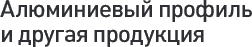 Алюминиевый профиль и другая продукция